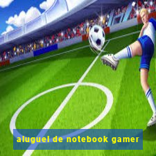 aluguel de notebook gamer